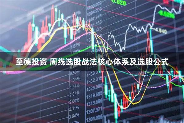 至德投资 周线选股战法核心体系及选股公式