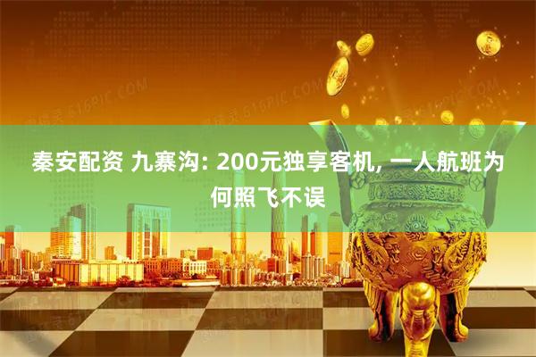 秦安配资 九寨沟: 200元独享客机, 一人航班为何照飞不误